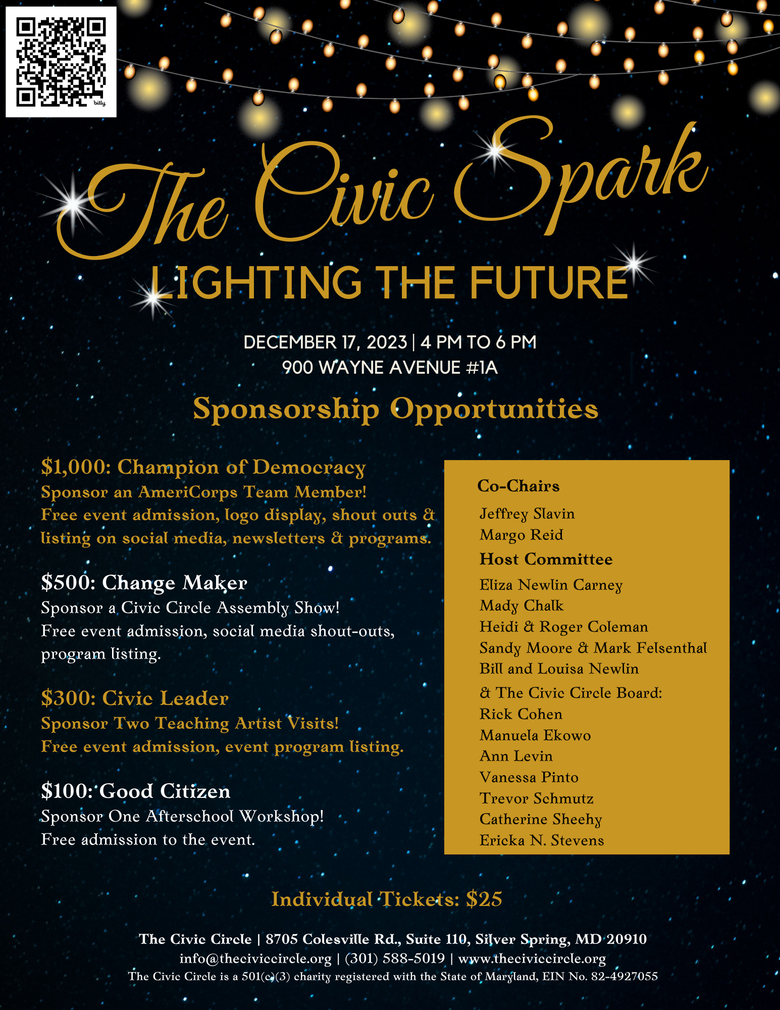 Individual tickets for The Civic Spark: $25. Event Sponsorship Opportunities: Champion of Democracy ($1000) - Sponsor an AmeriCorps Team member! Free event admission, logo display, shout outs & listing on social media, newsletters & programs. Change Maker ($500) - Sponsor a Civic Circle Assembly Show! Free event admission, social media shout-outs, program listing. Civic Leader ($300) - Sponsor Two Teaching Artist Visits! Free event admission, event program listing. Good Citizen ($100) - Sponsor Oner Afterschool Workshop! Free admission to the event. Co-chairs: Jeffrey Slavin, Margo Reid. Host Committee: Eliza Newlin Carney, Mady Chalk, Heidi & Roger Coleman, Sandy Moore & Mark Felsenthal, Bill and Louisa Newlin, & The Civic Circle Board: Rick Cohen, Manuela Ekowo, Ann Levin, Vanessa Pinto, Trevor Schmutz, Catherine Sheehy, Ericka N. Stevens. For more information, contact info@theciviccircle.org.